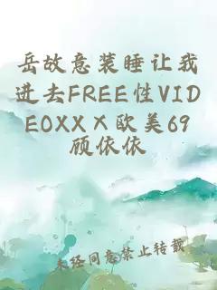 岳故意装睡让我进去FREE性VIDEOXXⅩ欧美69