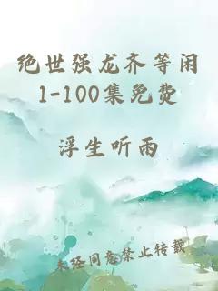 绝世强龙齐等闲1-100集免费