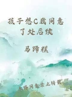 孩子想C我同意了处后续