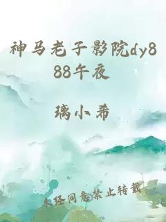 神马老子影院dy888午夜