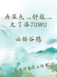 再深点灬舒服灬大了添JUWU