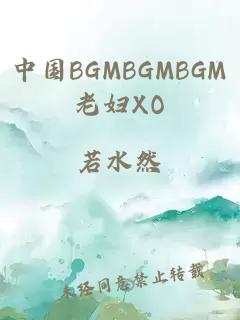 中国BGMBGMBGM老妇XO