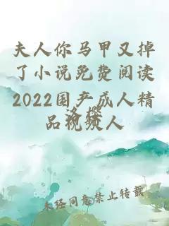 夫人你马甲又掉了小说免费阅读2022国产成人精品视频人