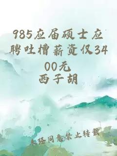 985应届硕士应聘吐槽薪资仅3400元