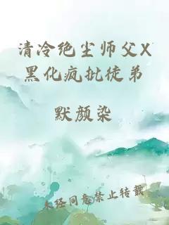 清冷绝尘师父X黑化疯批徒弟