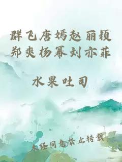 群飞唐嫣赵丽颖郑爽杨幂刘亦菲