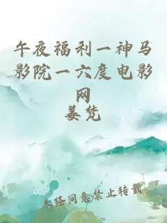 午夜福利一神马影院一六度电影网