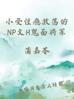 小受性瘾放荡的NP文H鬼面将军