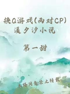 换Q游戏(两对CP)溪夕汐小说