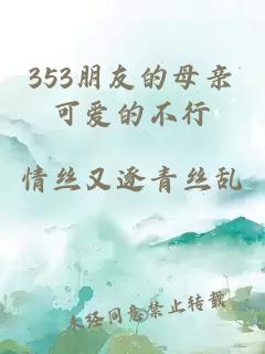 353朋友的母亲可爱的不行