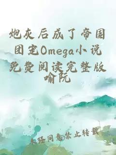 炮灰后成了帝国团宠Omega小说免费阅读完整版