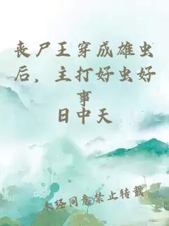 丧尸王穿成雄虫后，主打好虫好事