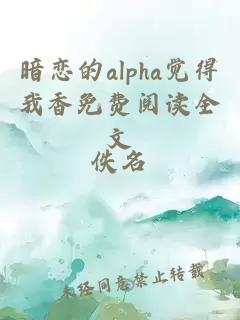 暗恋的alpha觉得我香免费阅读全文