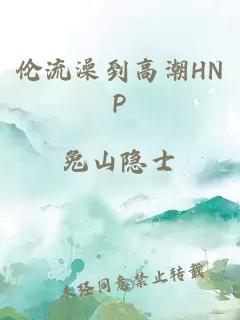 伦流澡到高潮HNP