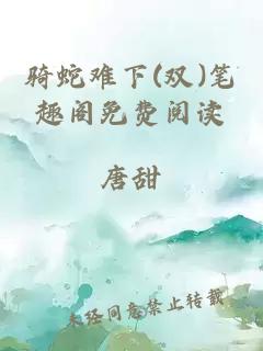 骑蛇难下(双)笔趣阁免费阅读