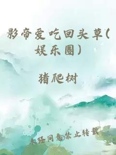 影帝爱吃回头草(娱乐圈)