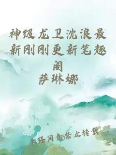 神级龙卫沈浪最新刚刚更新笔趣阁