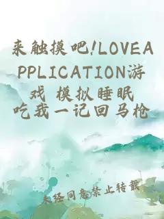 来触摸吧!LOVEAPPLICATION游戏 模拟睡眠